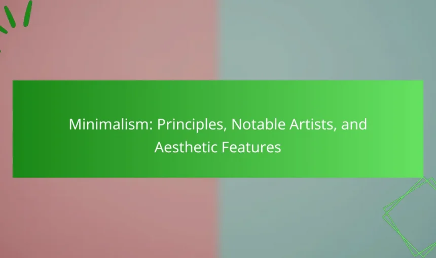 Minimalism: Principles, Notable Artists, and Aesthetic Features