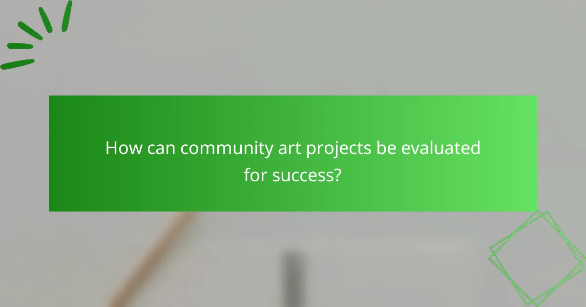 How can community art projects be evaluated for success?