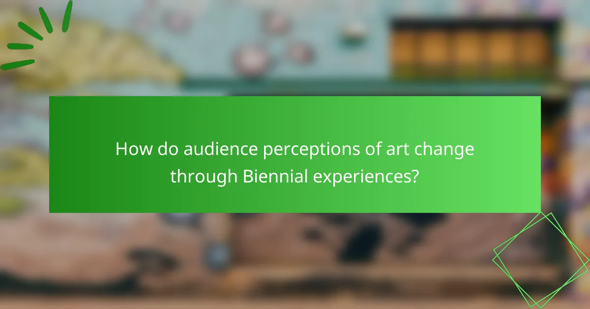 How do audience perceptions of art change through Biennial experiences?