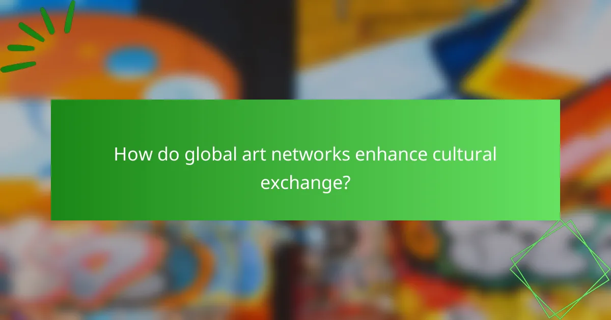 How do global art networks enhance cultural exchange?