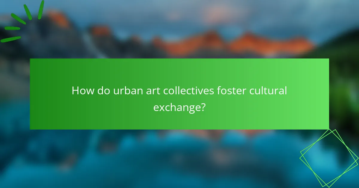 How do urban art collectives foster cultural exchange?