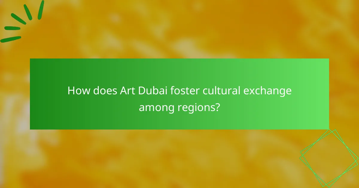How does Art Dubai foster cultural exchange among regions?