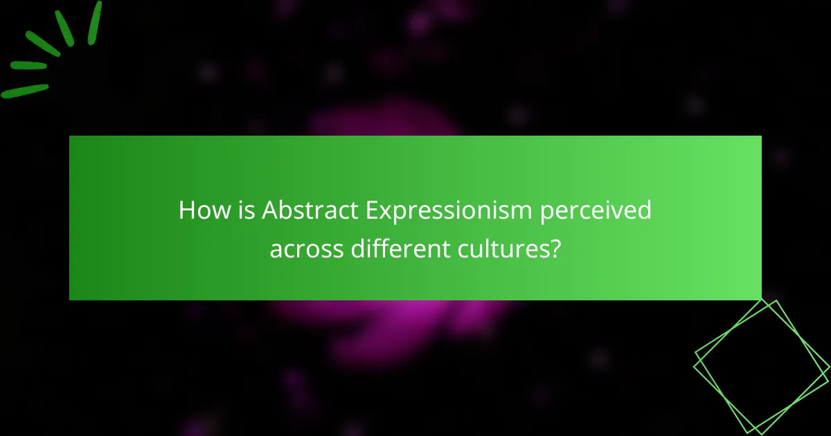 How is Abstract Expressionism perceived across different cultures?