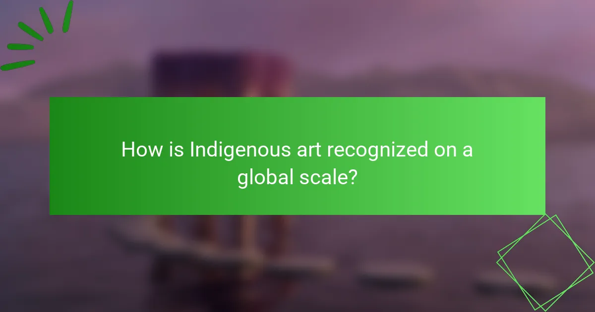 How is Indigenous art recognized on a global scale?