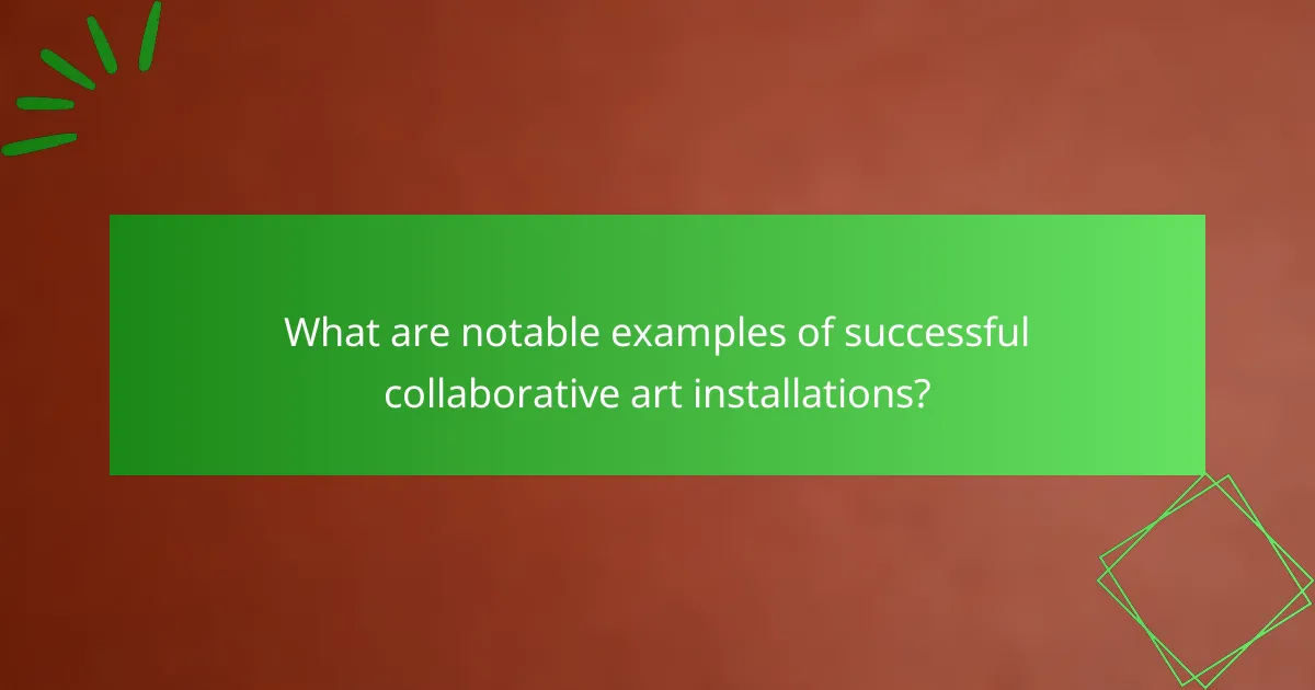What are notable examples of successful collaborative art installations?