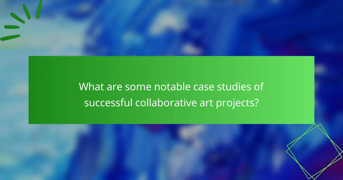 What are some notable case studies of successful collaborative art projects?