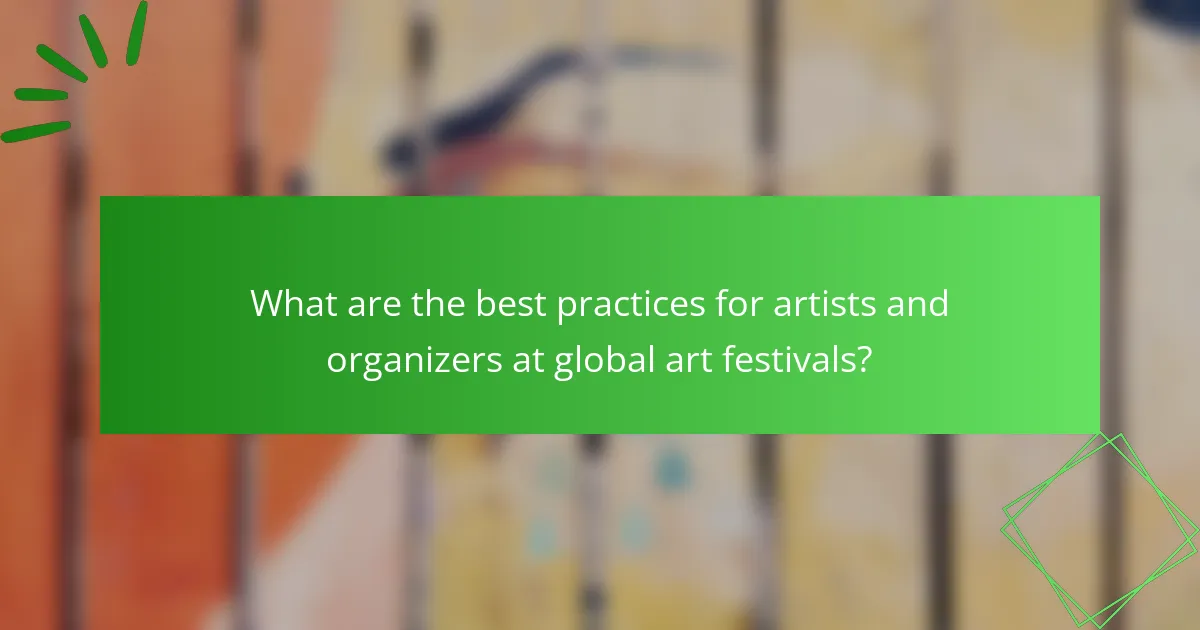 What are the best practices for artists and organizers at global art festivals?