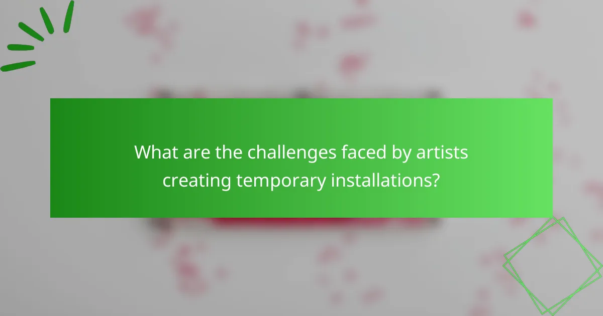 What are the challenges faced by artists creating temporary installations?