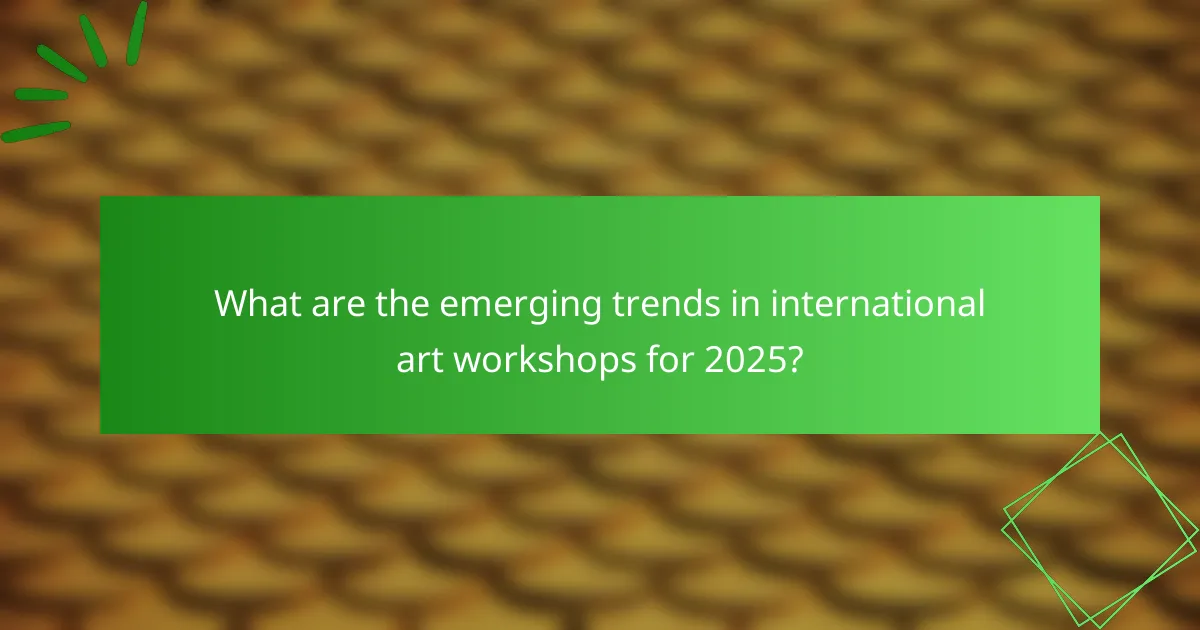 What are the emerging trends in international art workshops for 2025?