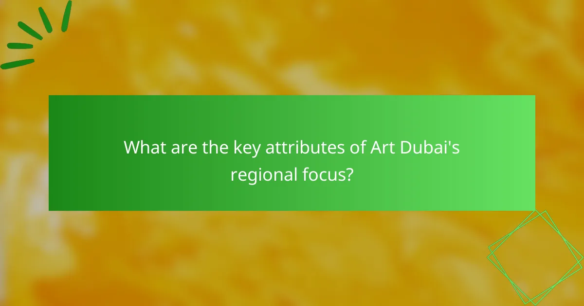 What are the key attributes of Art Dubai's regional focus?