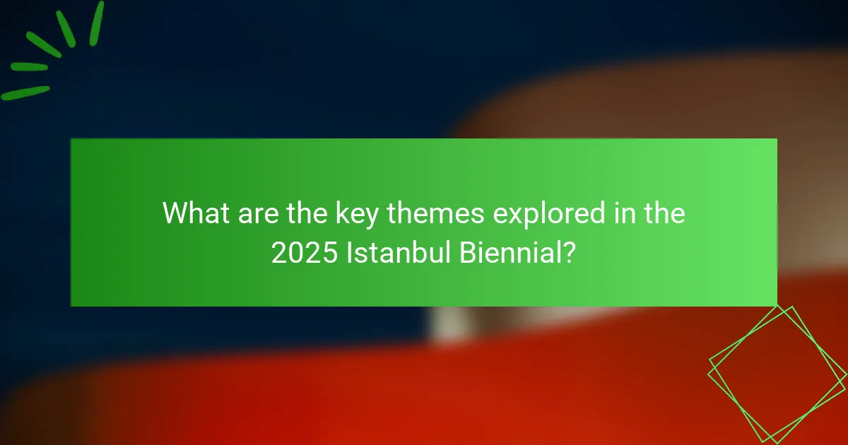 What are the key themes explored in the 2025 Istanbul Biennial?