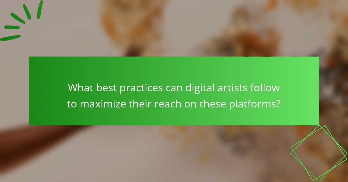 What best practices can digital artists follow to maximize their reach on these platforms?