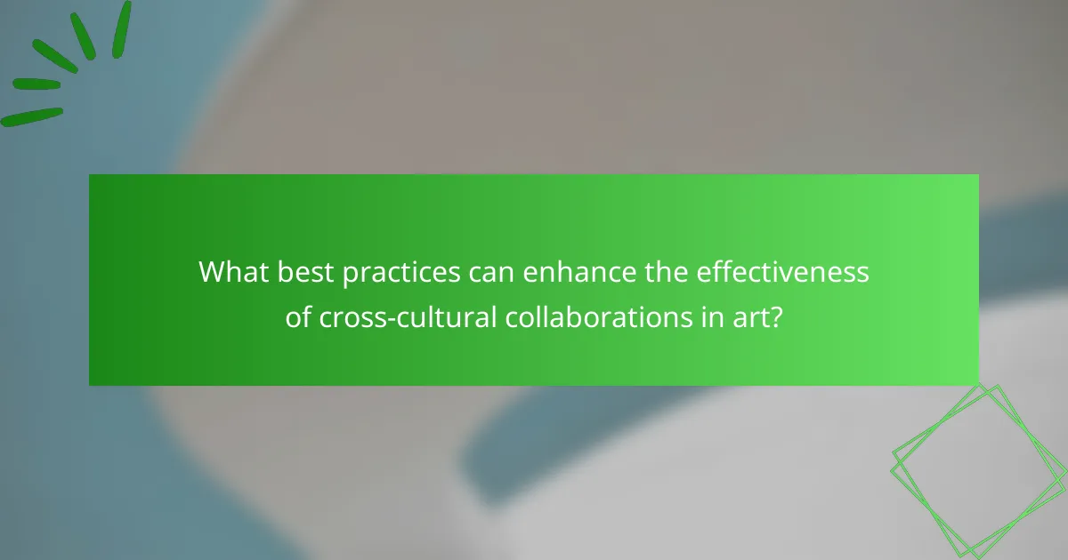 What best practices can enhance the effectiveness of cross-cultural collaborations in art?