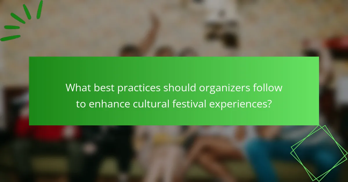 What best practices should organizers follow to enhance cultural festival experiences?