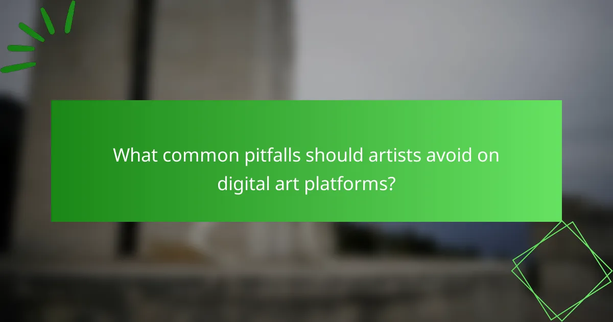 What common pitfalls should artists avoid on digital art platforms?