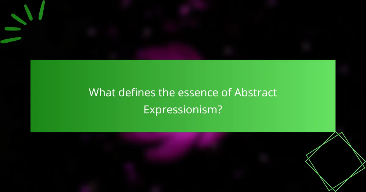 What defines the essence of Abstract Expressionism?