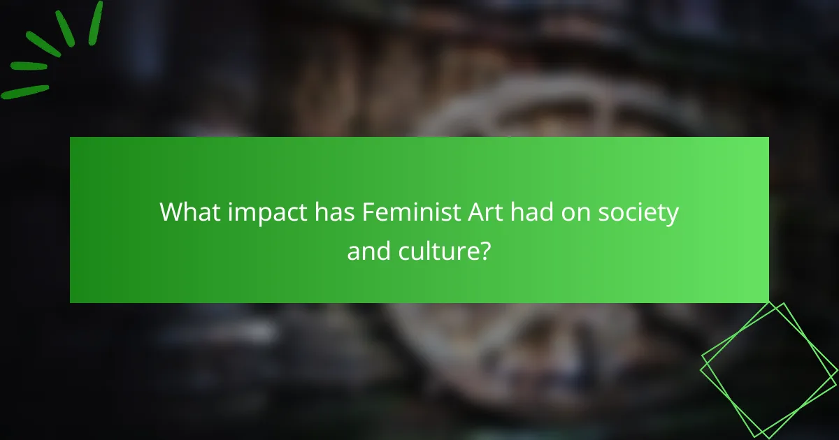 What impact has Feminist Art had on society and culture?