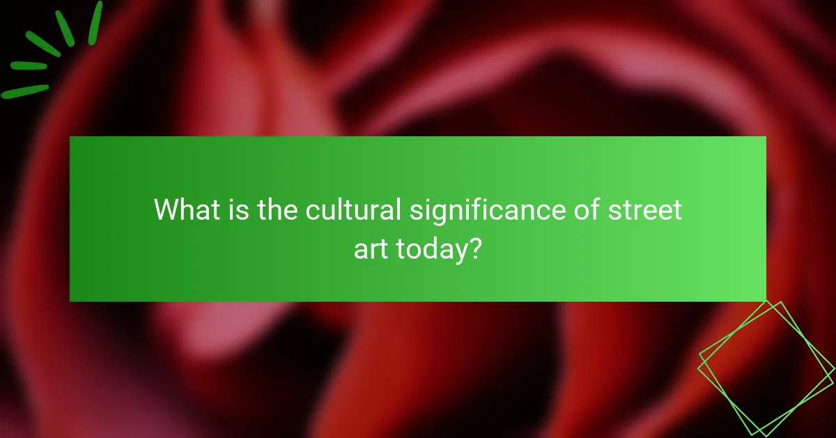 What is the cultural significance of street art today?