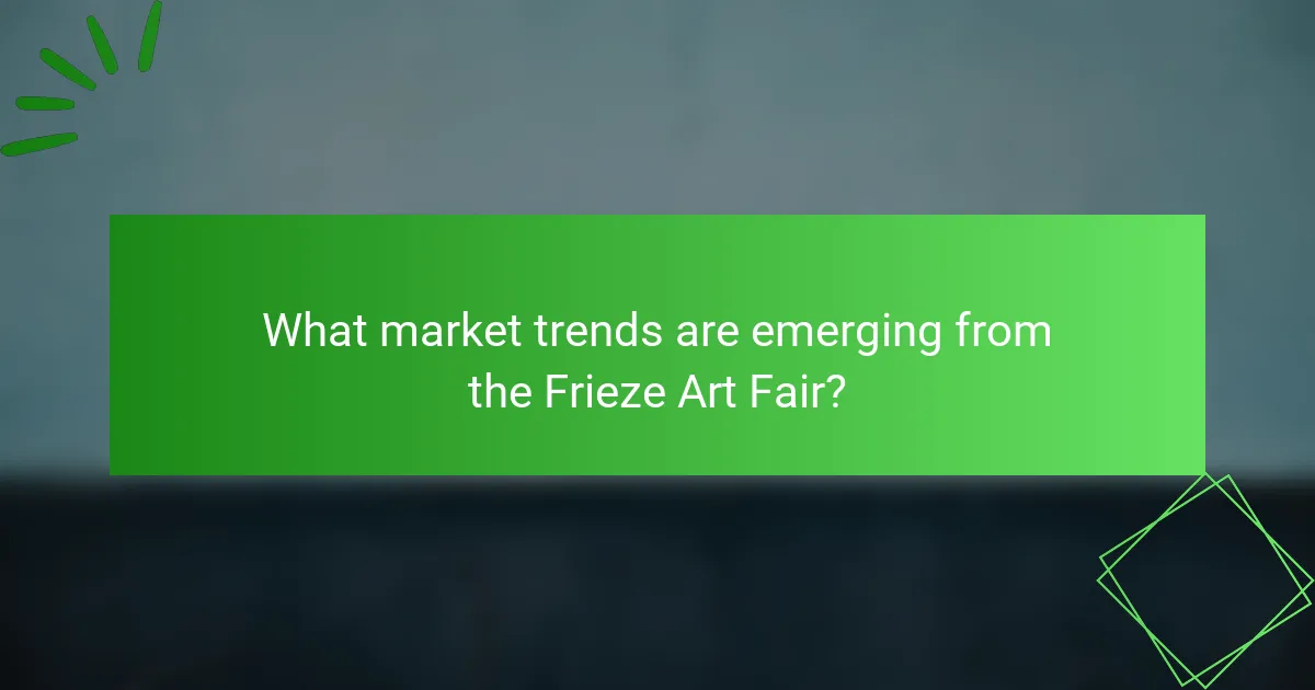What market trends are emerging from the Frieze Art Fair?