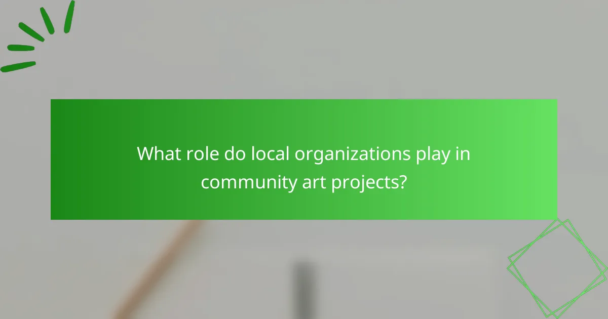 What role do local organizations play in community art projects?