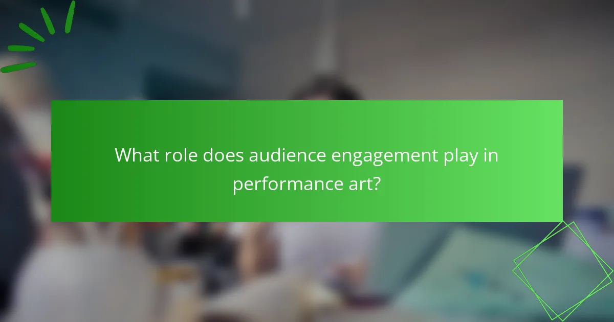 What role does audience engagement play in performance art?