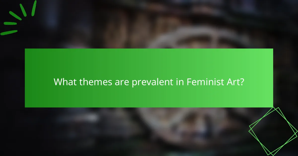 What themes are prevalent in Feminist Art?