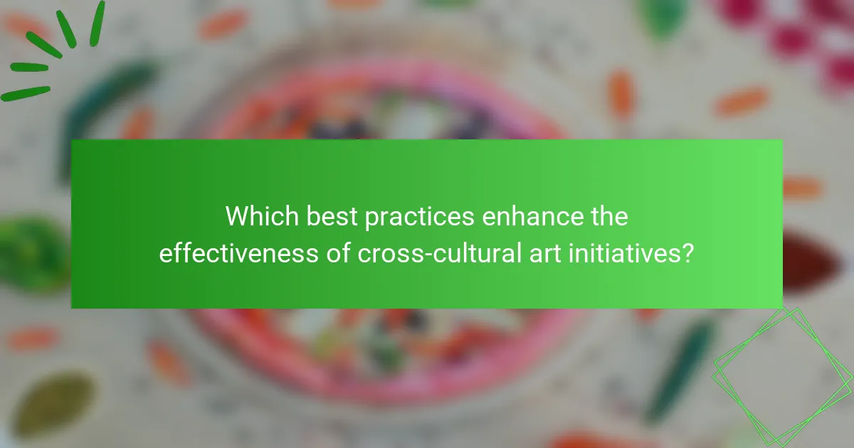 Which best practices enhance the effectiveness of cross-cultural art initiatives?