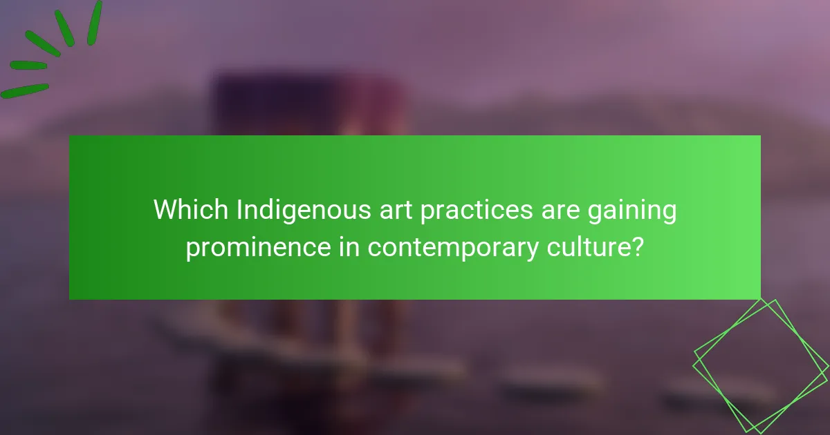 Which Indigenous art practices are gaining prominence in contemporary culture?