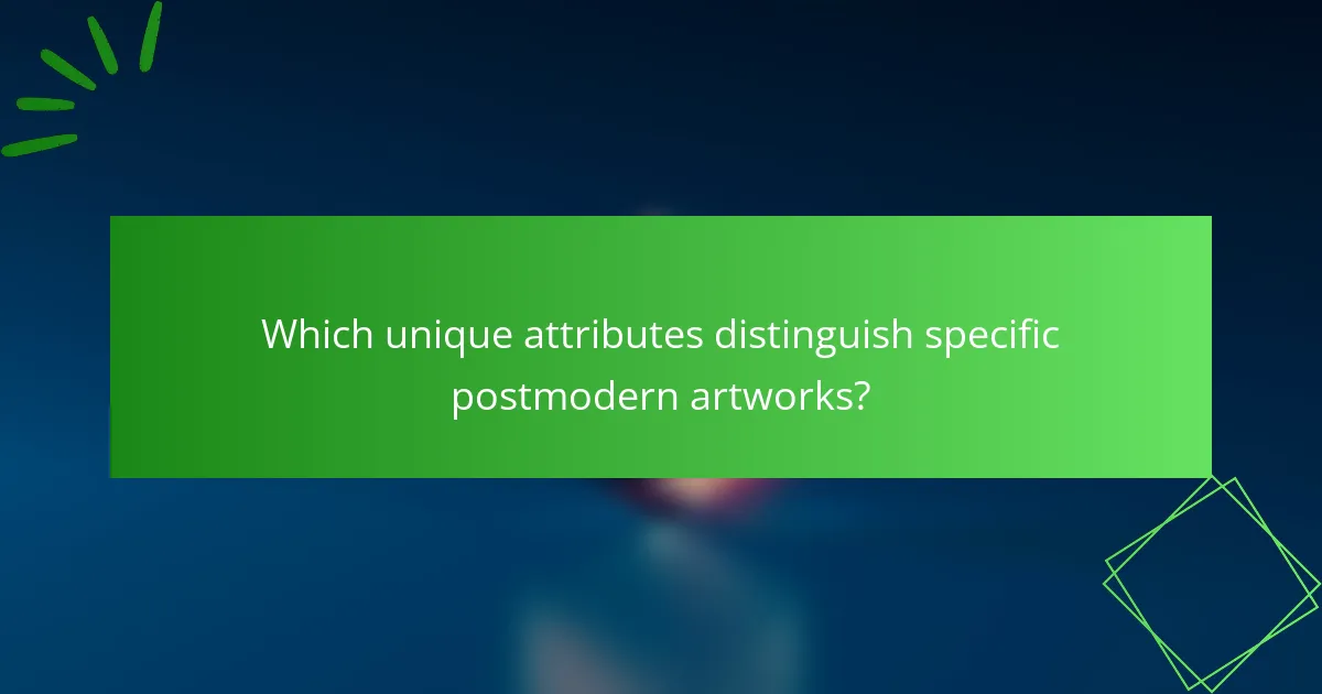 Which unique attributes distinguish specific postmodern artworks?