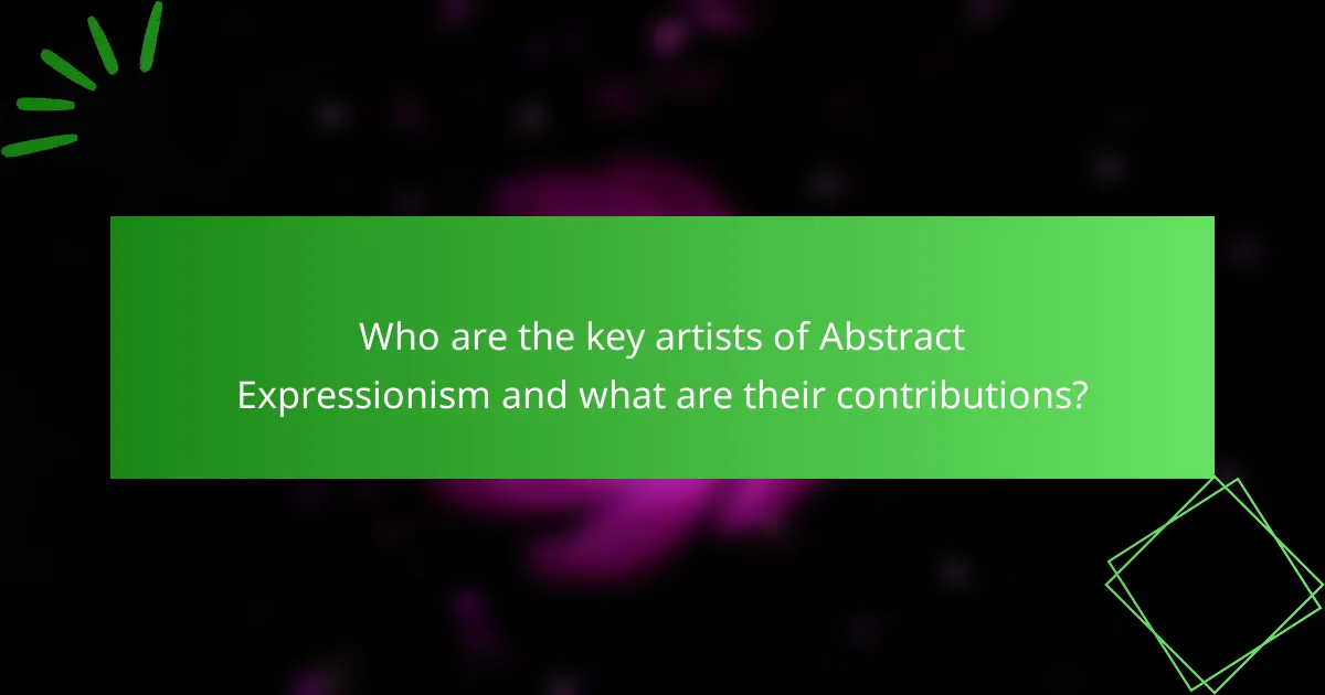 Who are the key artists of Abstract Expressionism and what are their contributions?