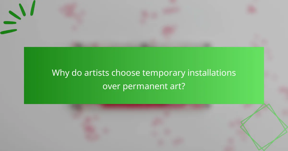 Why do artists choose temporary installations over permanent art?