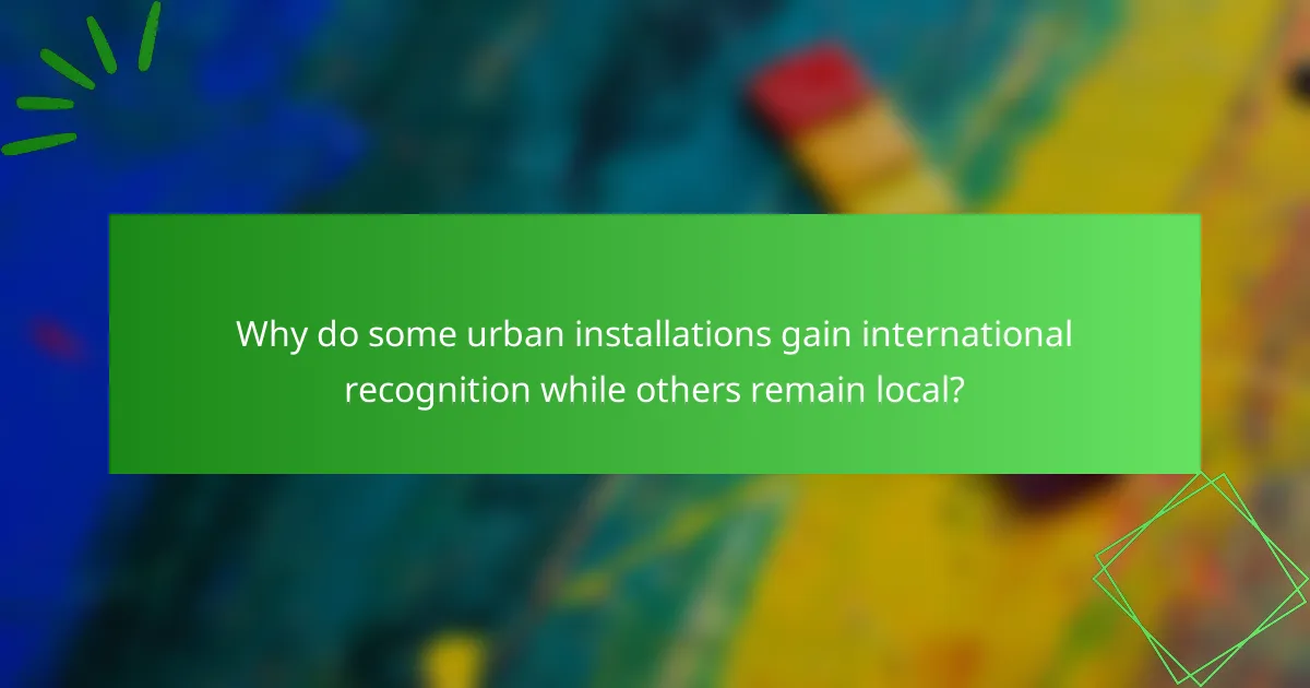 Why do some urban installations gain international recognition while others remain local?